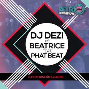DJ DEZI vs. BEATRICE feat. PHAT BEAT - Gyere kislány, gyere
