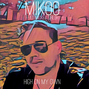 MIKOO feat. MICKEY SHILOH - High On My Own