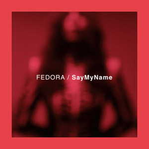 FEDORA - Say My Name